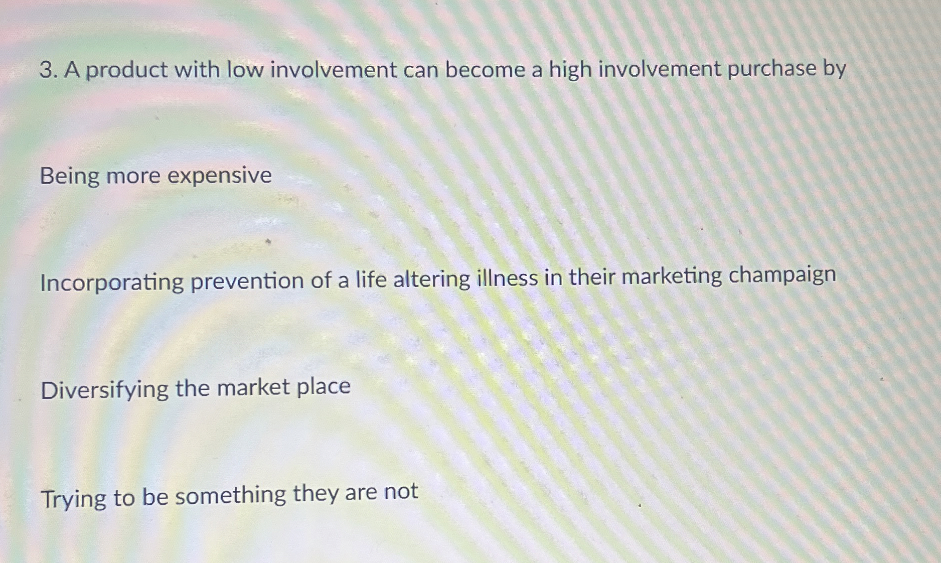  A product with low involvement can become a high involvement purchase