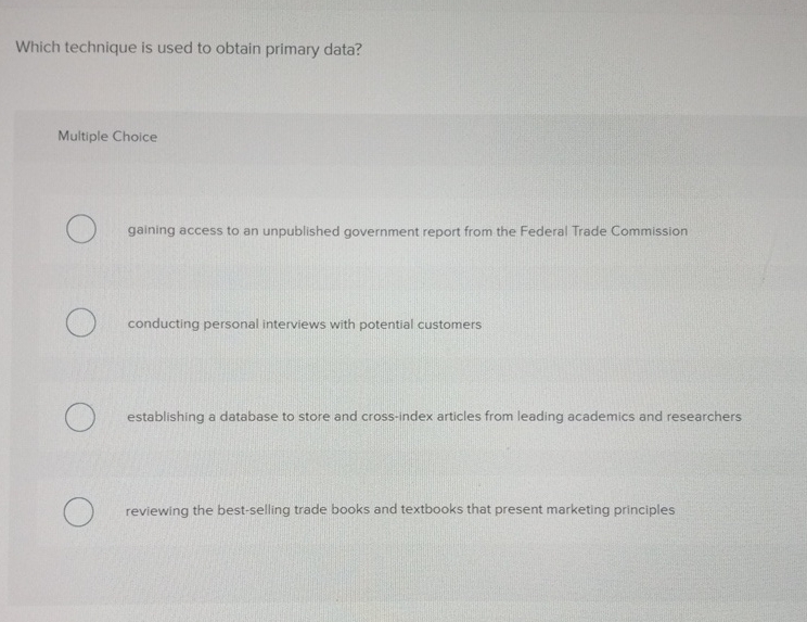  Which technique is used to obtain primary data? Multiple Choice gaining