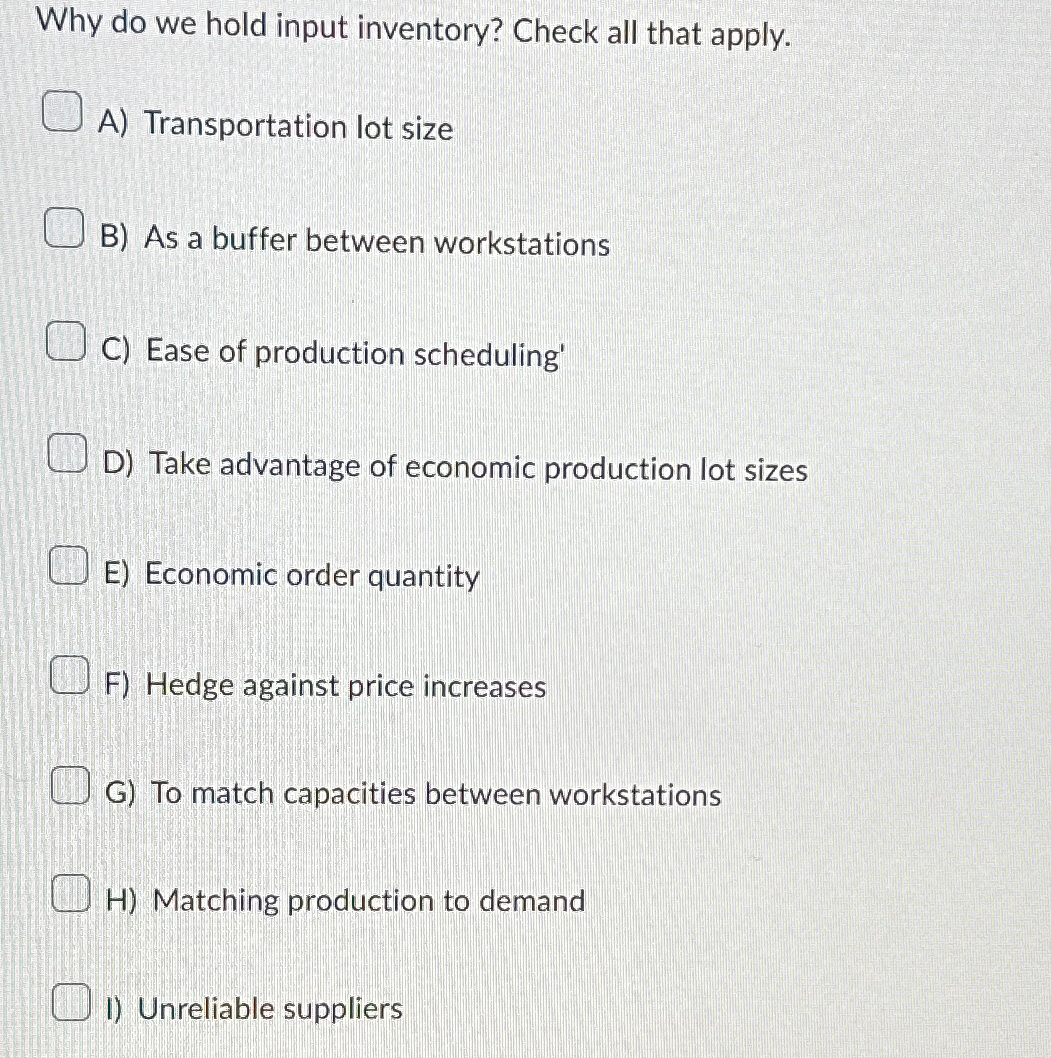  Why do we hold input inventory? Check all that apply. A)