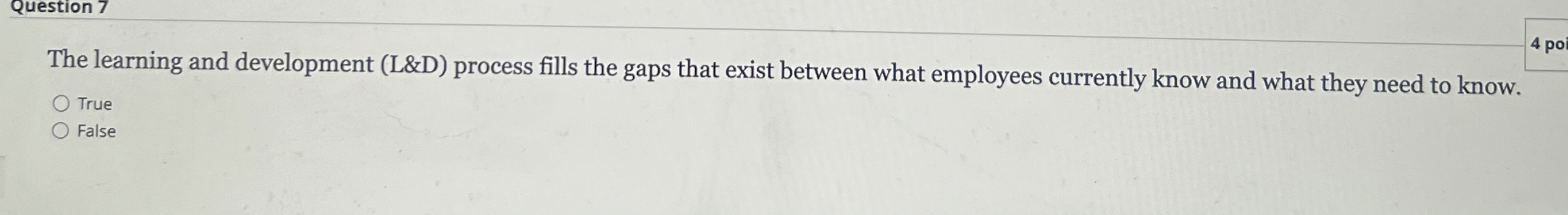  Question 7 The learning and development (L&D) process fills the gaps
