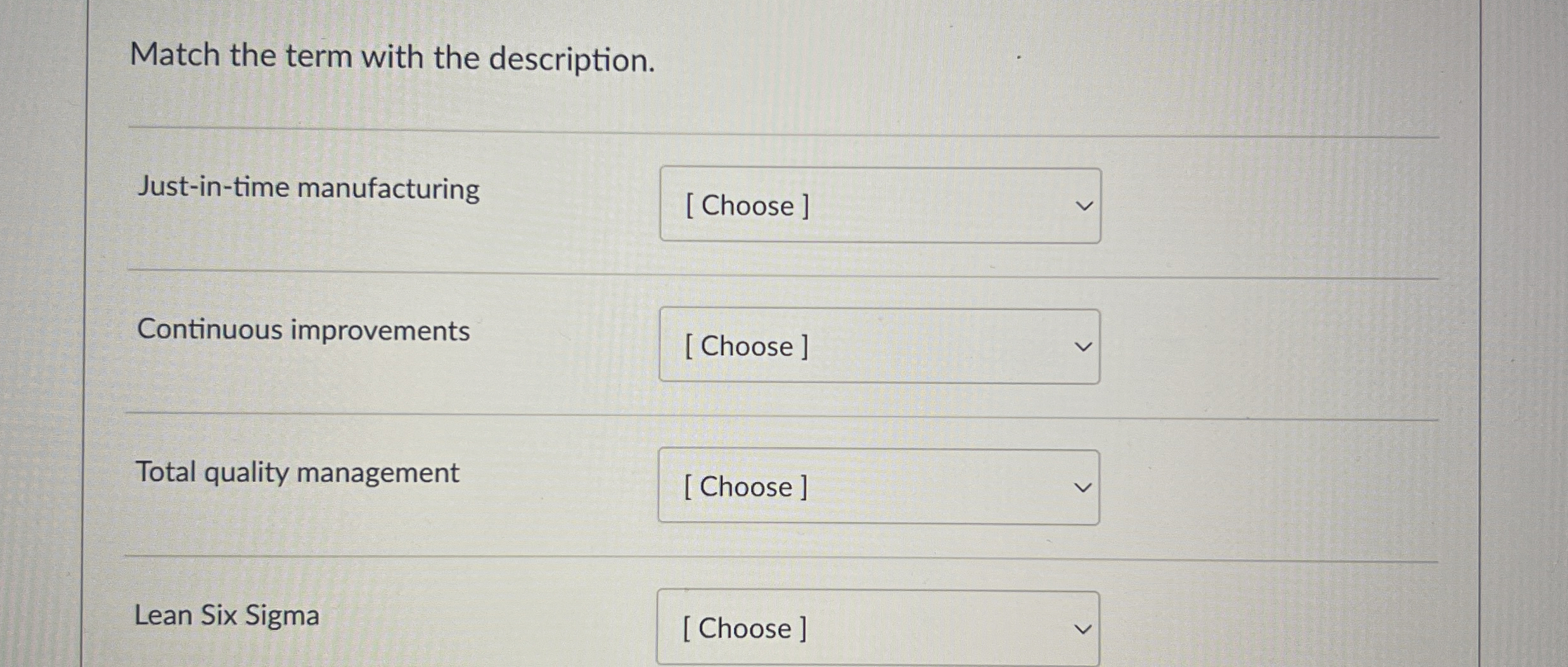  Match the term with the description. Just-in-time manufacturing Continuous improvements Total