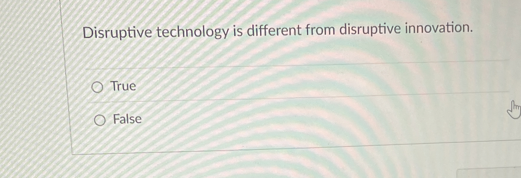  Disruptive technology is different from disruptive innovation. True False 