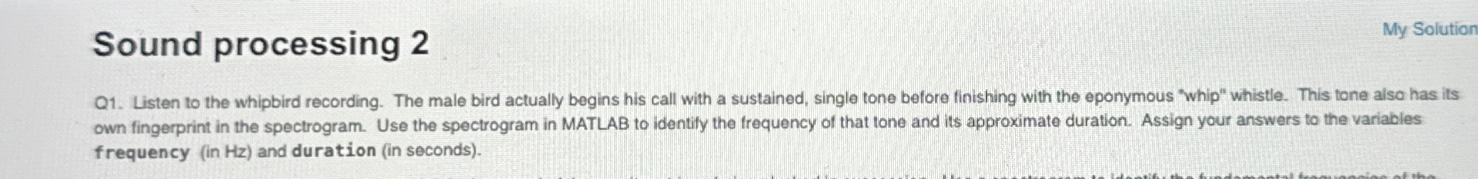  Sound processing 2 My Solution Q1. Listen to the whipbird recording.
