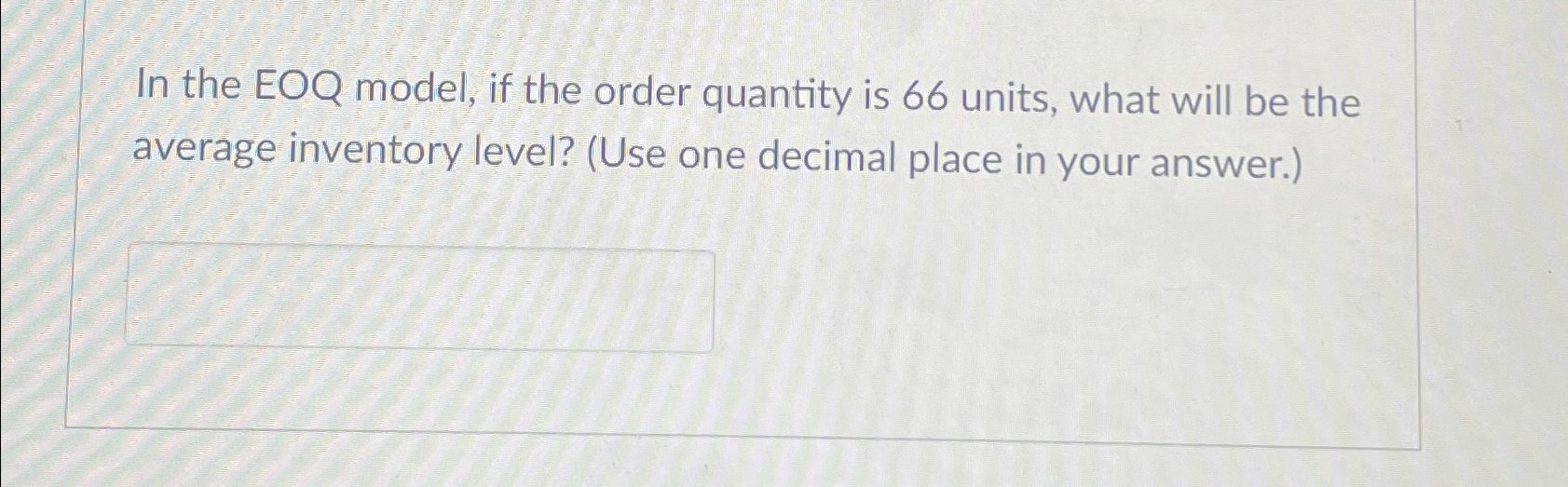  In the EOQ model, if the order quantity is 66 units,