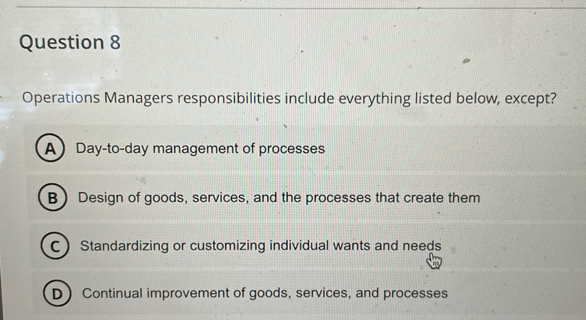  Question 8 Operations Managers responsibilities include everything listed below, except? Day-to-day