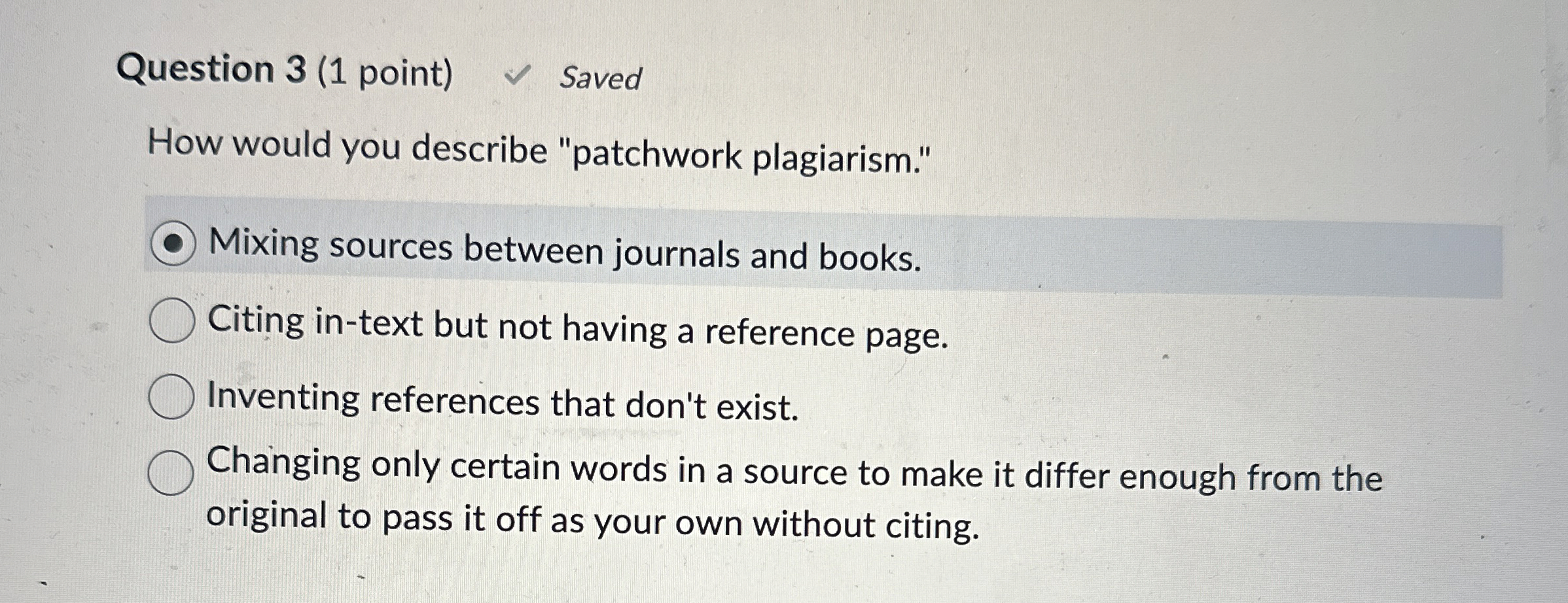  Question 3(1 point) Saved How would you describe "patchwork plagiarism." Mixing