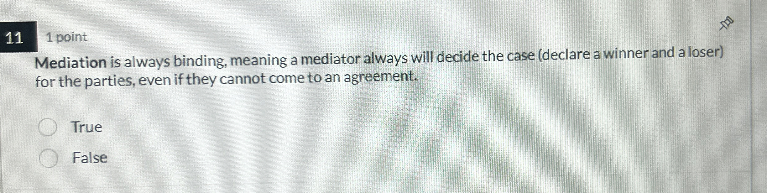  11 1 point Mediation is always binding, meaning a mediator always