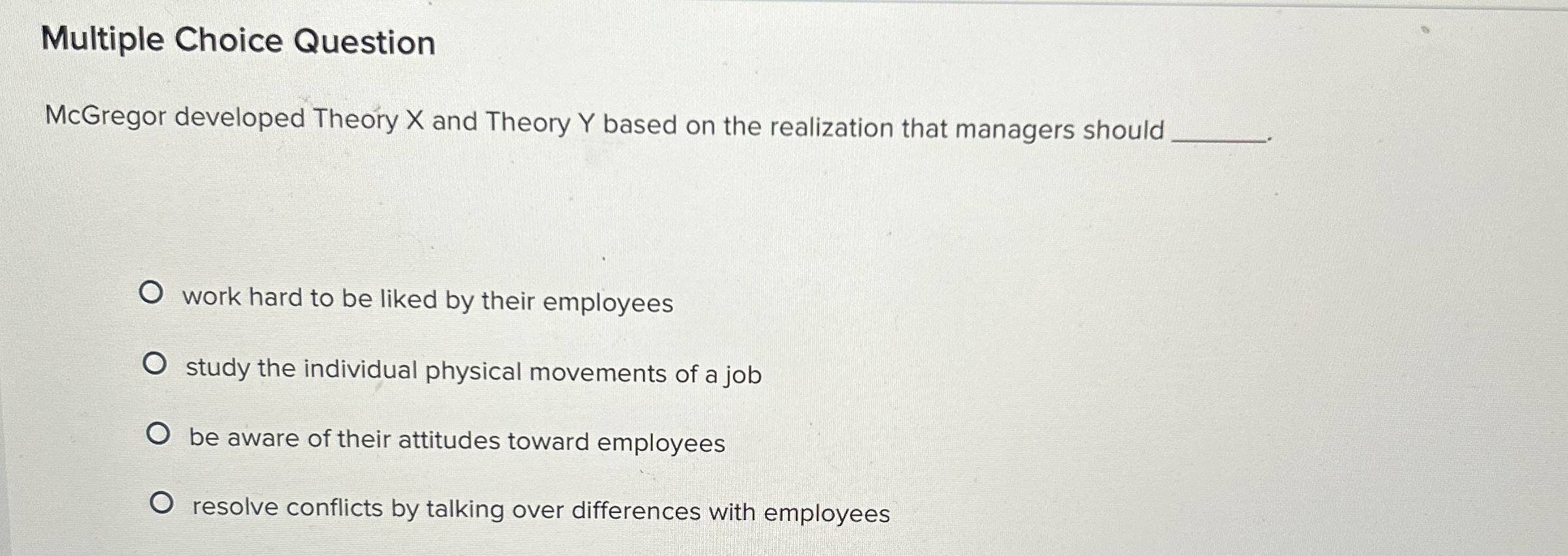  Multiple Choice Question McGregor developed Theory x and Theory Y based