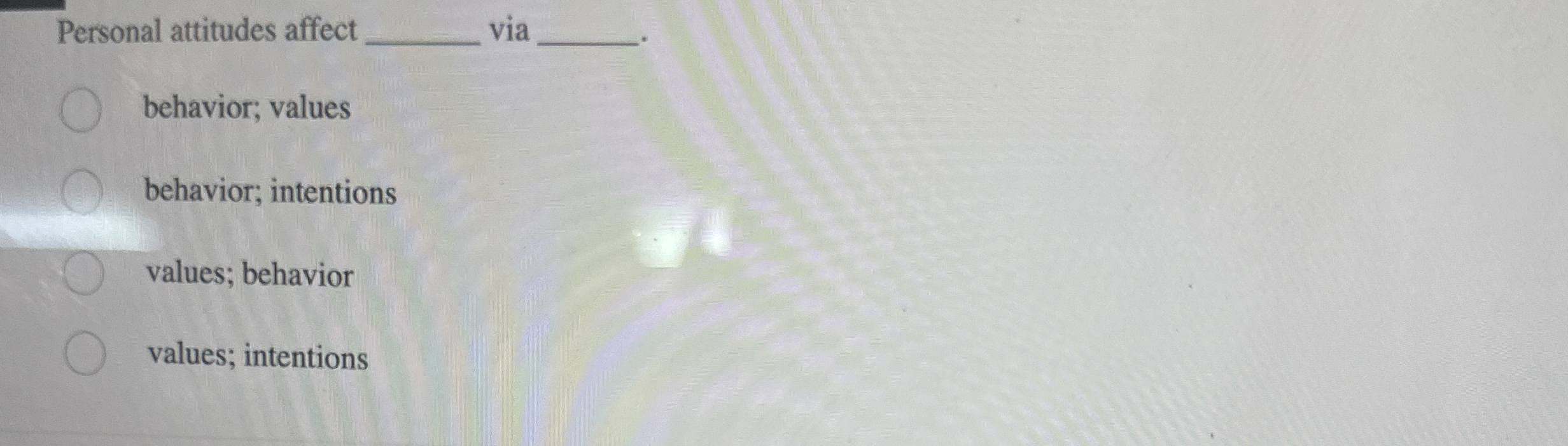  Personal attitudes affect via behavior; values behavior; intentions values; behavior values;