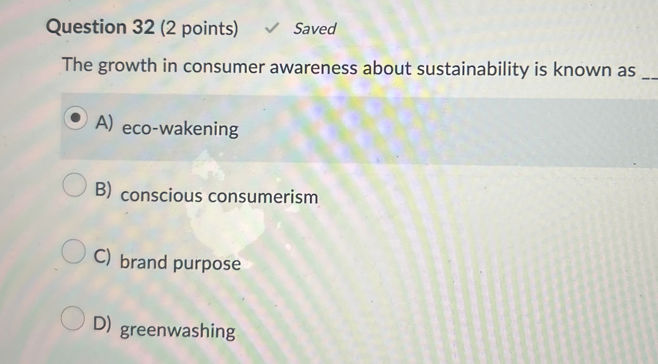  Question 32(2 points) The growth in consumer awareness about sustainability is