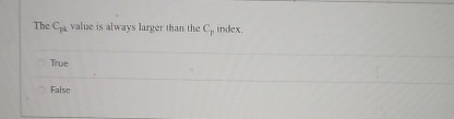  The C value is always larger than the Cp index. True