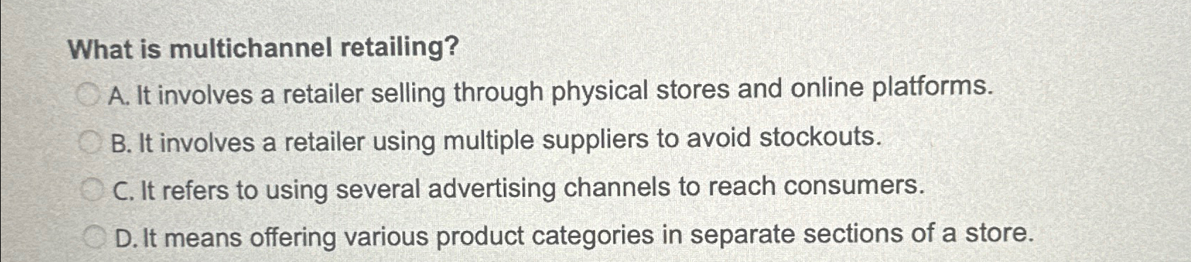  What is multichannel retailing? A. It involves a retailer selling through