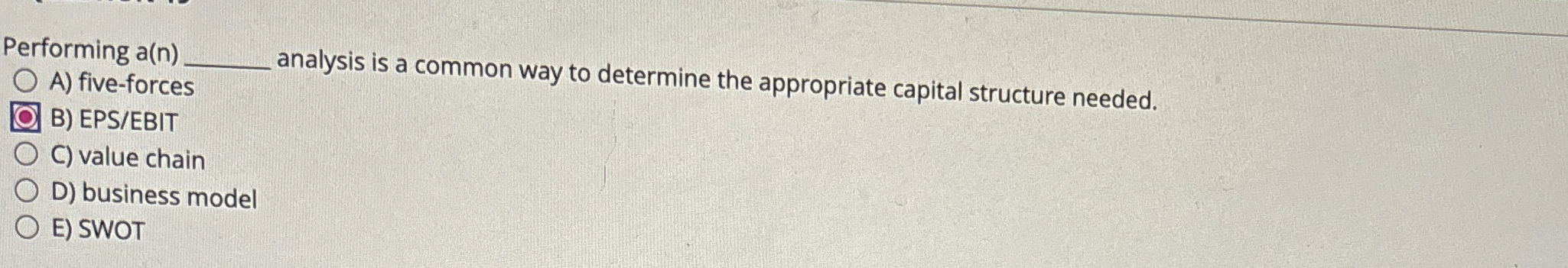  Performing a(n) A) five-forces B) EPS/EBIT analysis is a common way