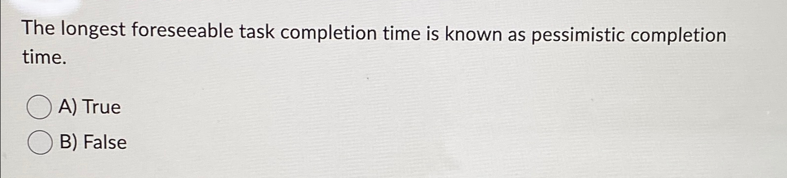  The longest foreseeable task completion time is known as pessimistic completion