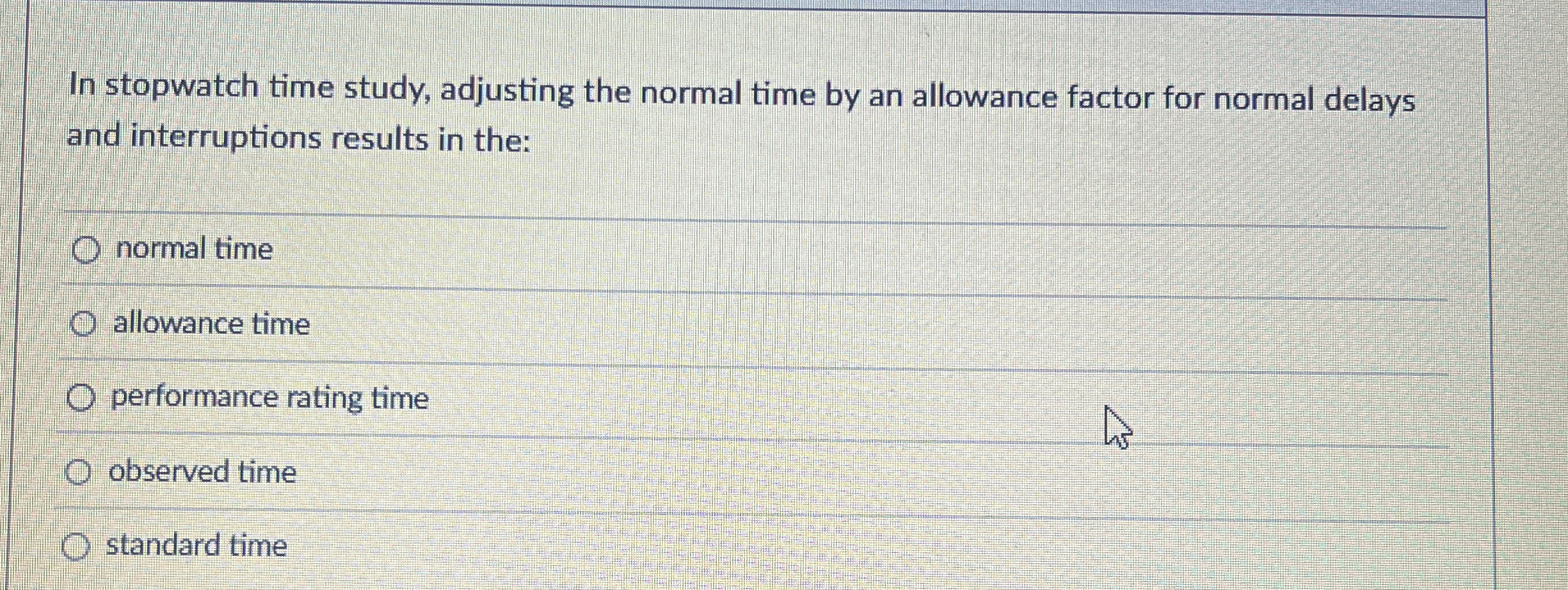  In stopwatch time study, adjusting the normal time by an allowance