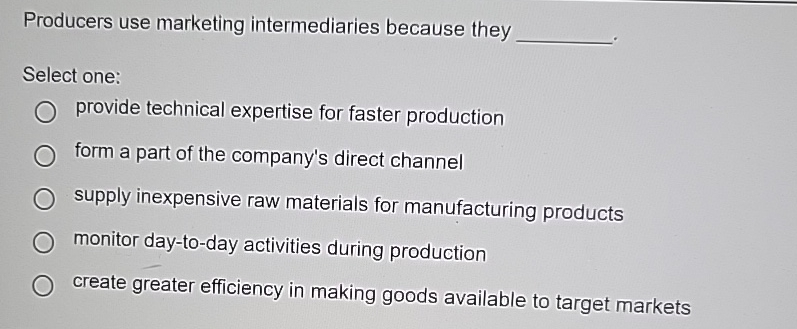  Producers use marketing intermediaries because they Select one: provide technical expertise