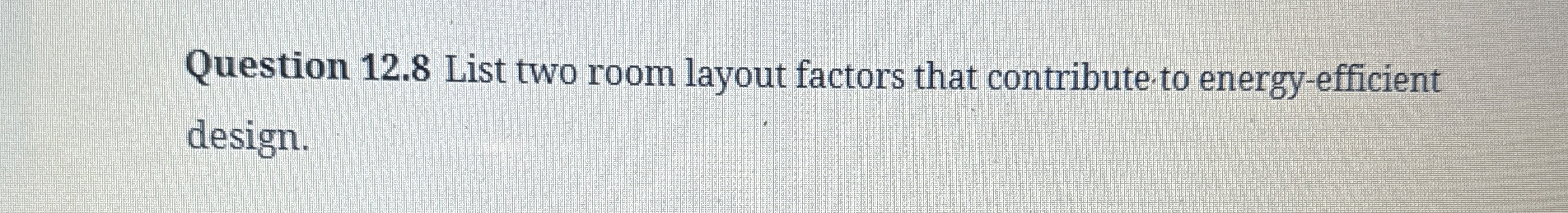  Question 12.8 List two room layout factors that contribute to energy-efficient