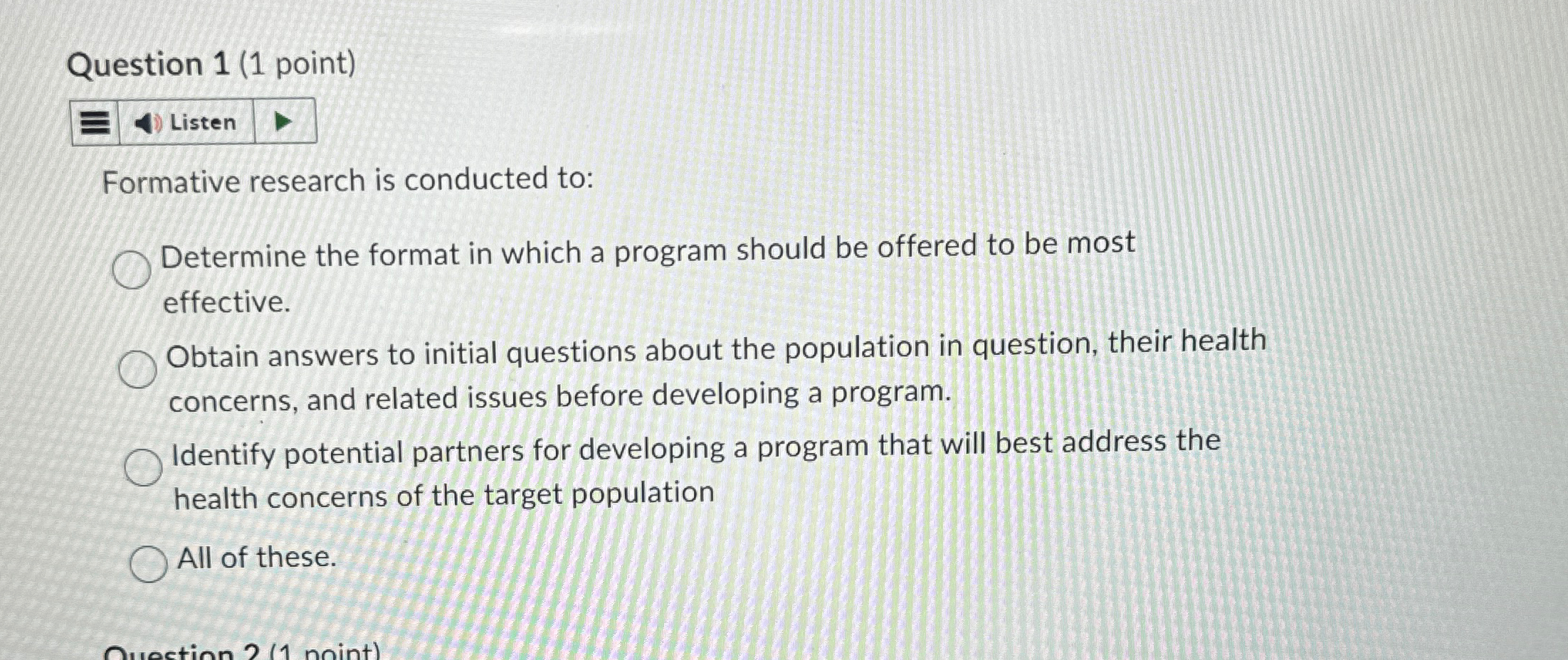  Question 1(1 point) Formative research is conducted to: Determine the format