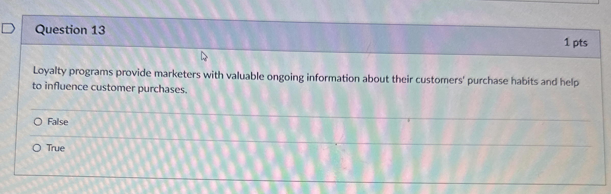  Question 13 1 pts Loyalty programs provide marketers with valuable ongoing