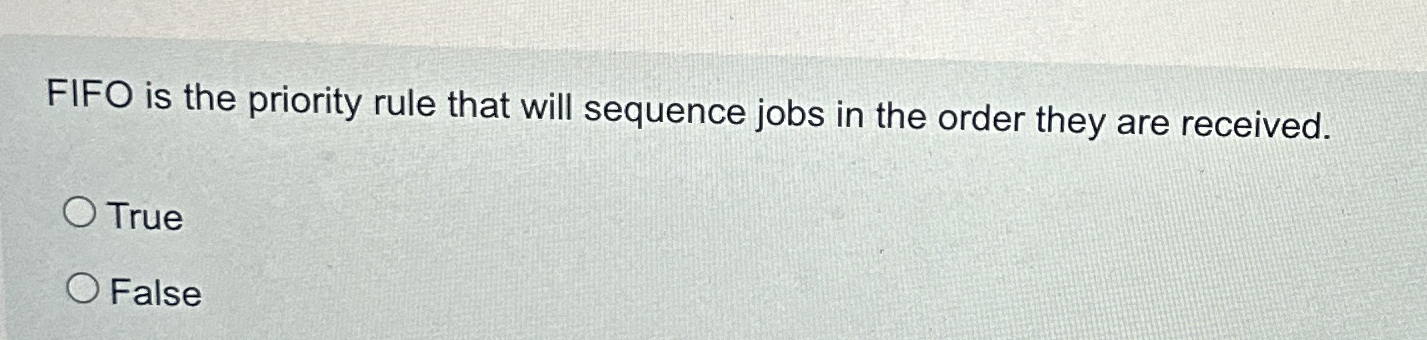  FIFO is the priority rule that will sequence jobs in the