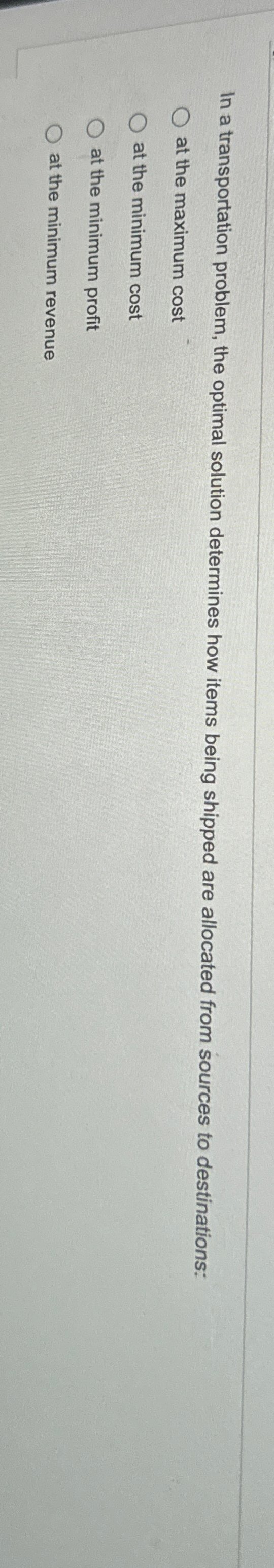  In a transportation problem, the optimal solution determines how items being