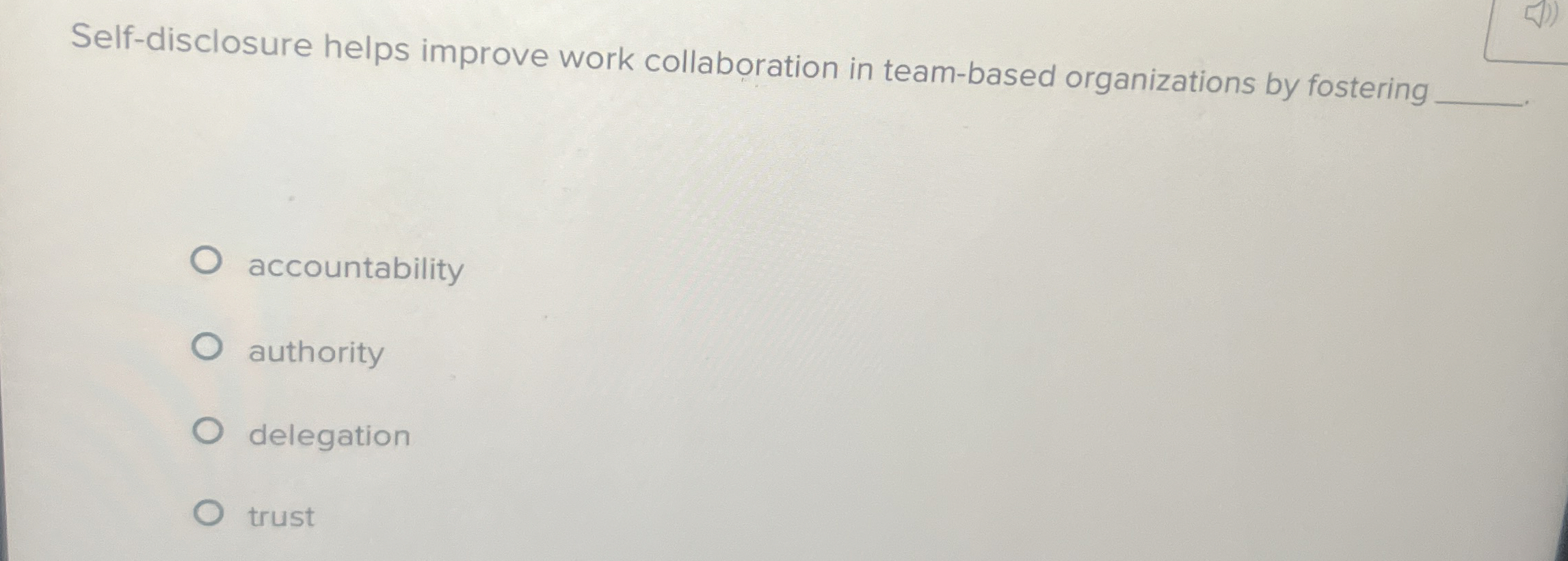  Self-disclosure helps improve work collaboration in team-based organizations by fostering accountability