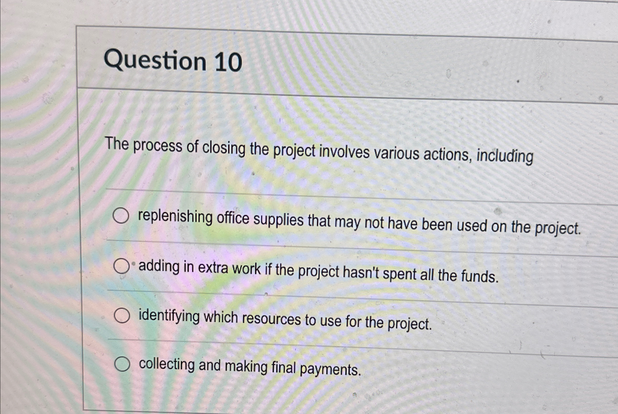  Question 10 The process of closing the project involves various actions,