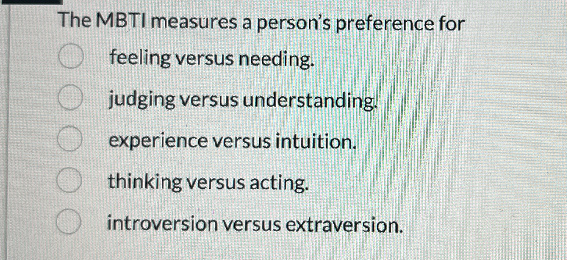  The MBTI measures a person's preference for feeling versus needing. judging