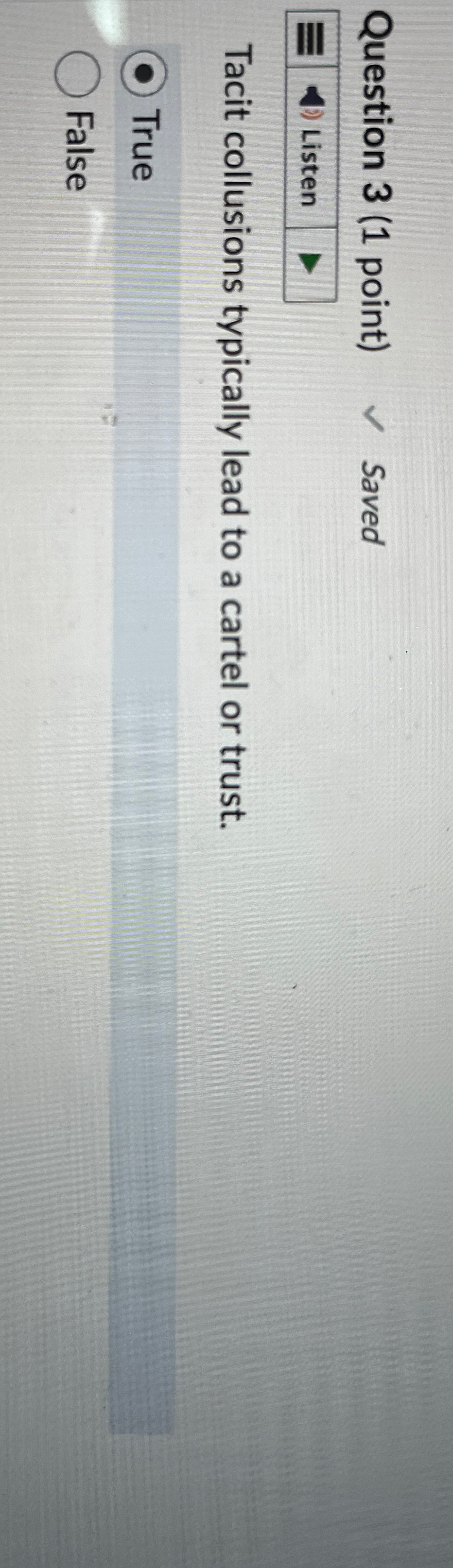  Question 3(1 point) Saved Listen Tacit collusions typically lead to a
