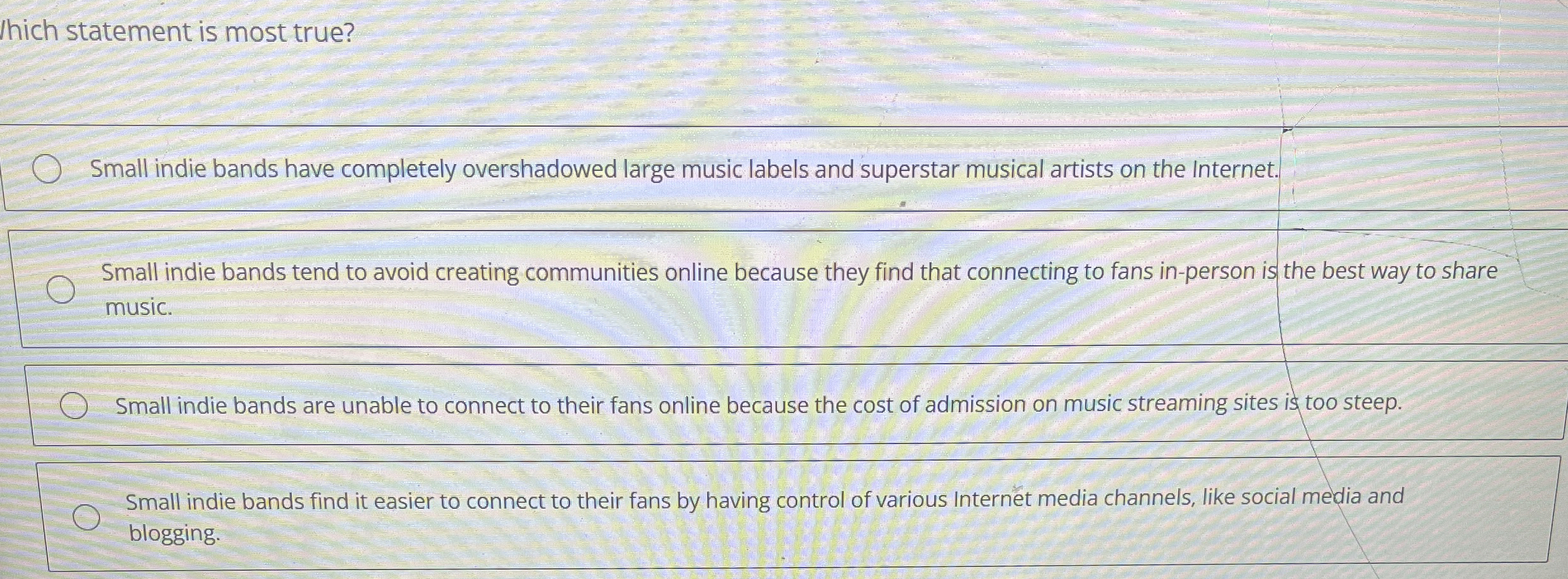  hich statement is most true? Small indie bands have completely overshadowed