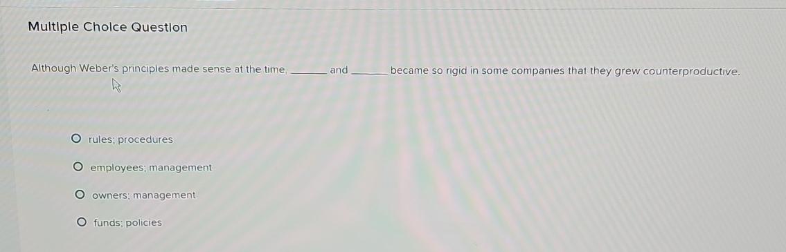  Multiple Choice Question Although Weber's principles made sense at the time