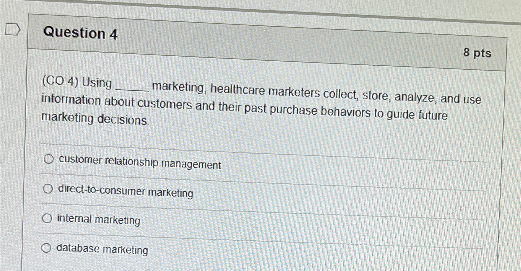  Question 4 8 pts (CO 4) Using marketing, healthcare marketers collect,
