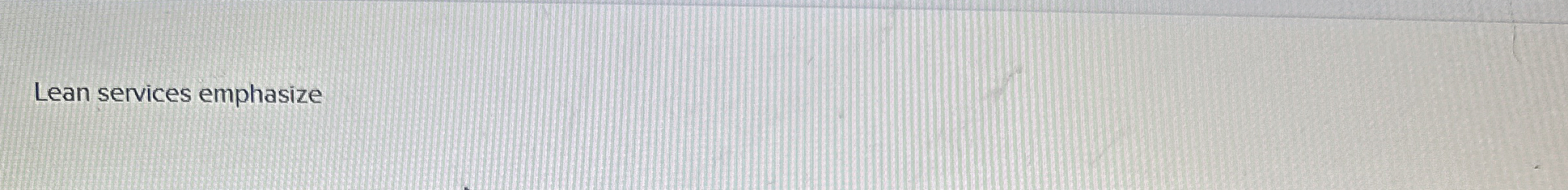  Lean services emphasize 