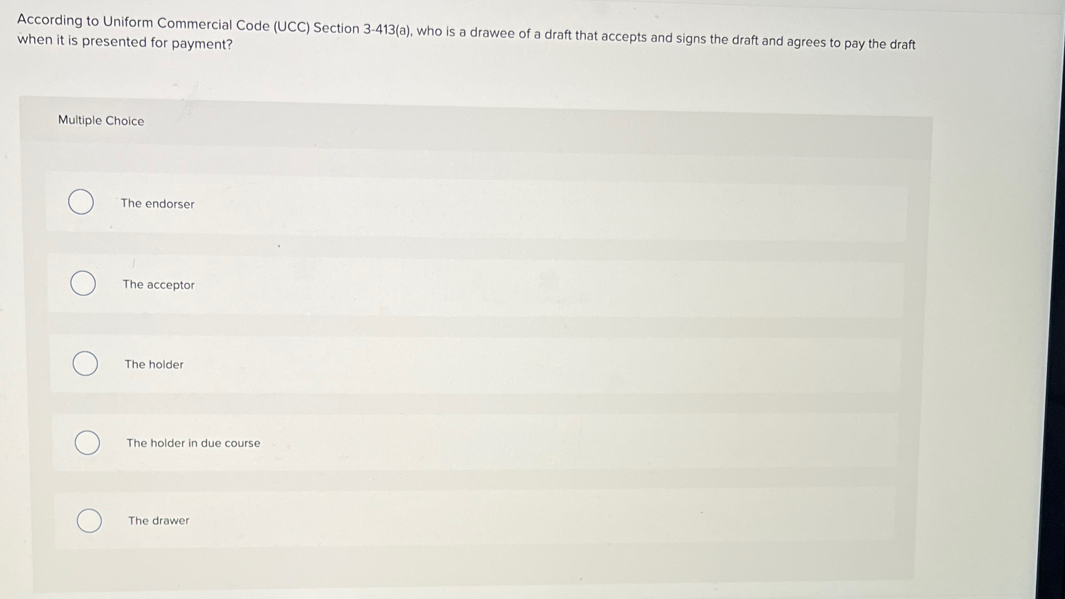  According to Uniform Commercial Code (UCC) Section 3-413(a), who is a