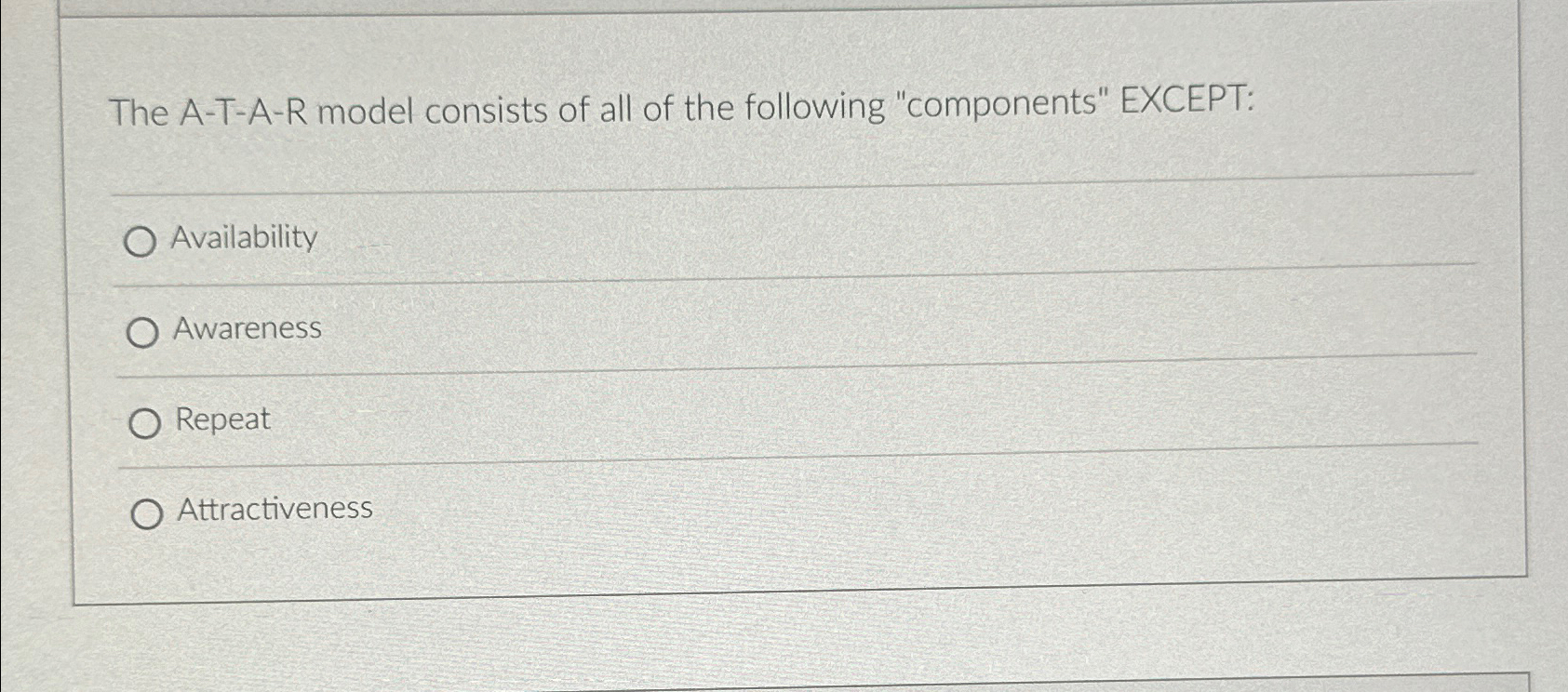  The A-T-A-R model consists of all of the following "components" EXCEPT:
