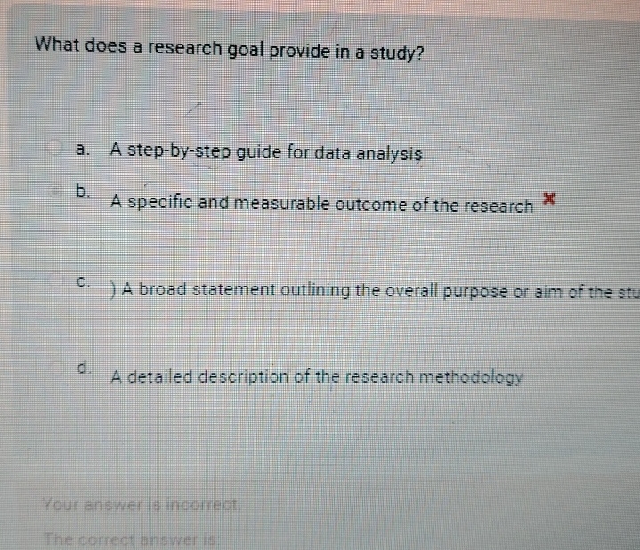  What does a research goal provide in a study? a. A
