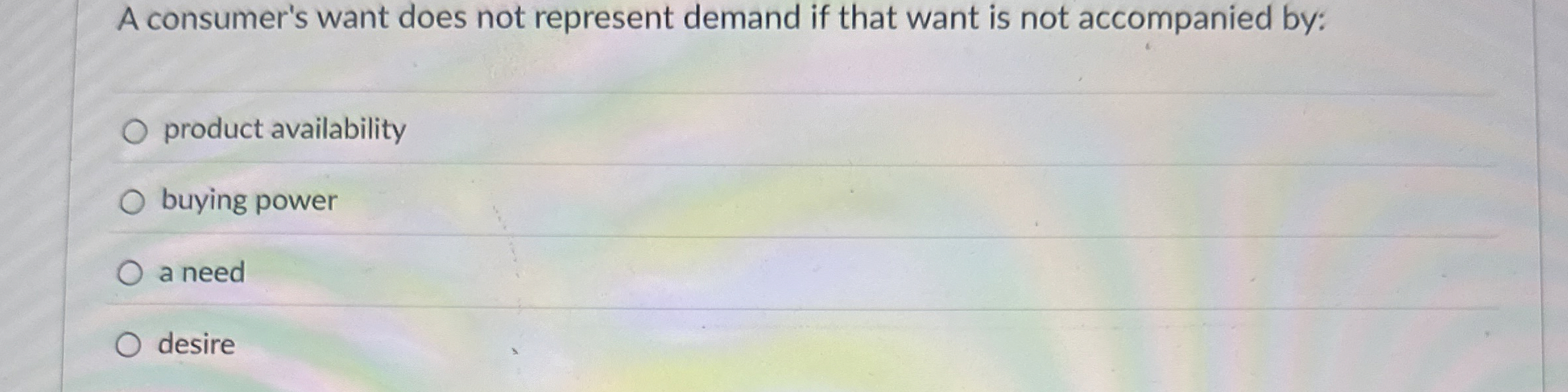 A consumer's want does not represent demand if that want is