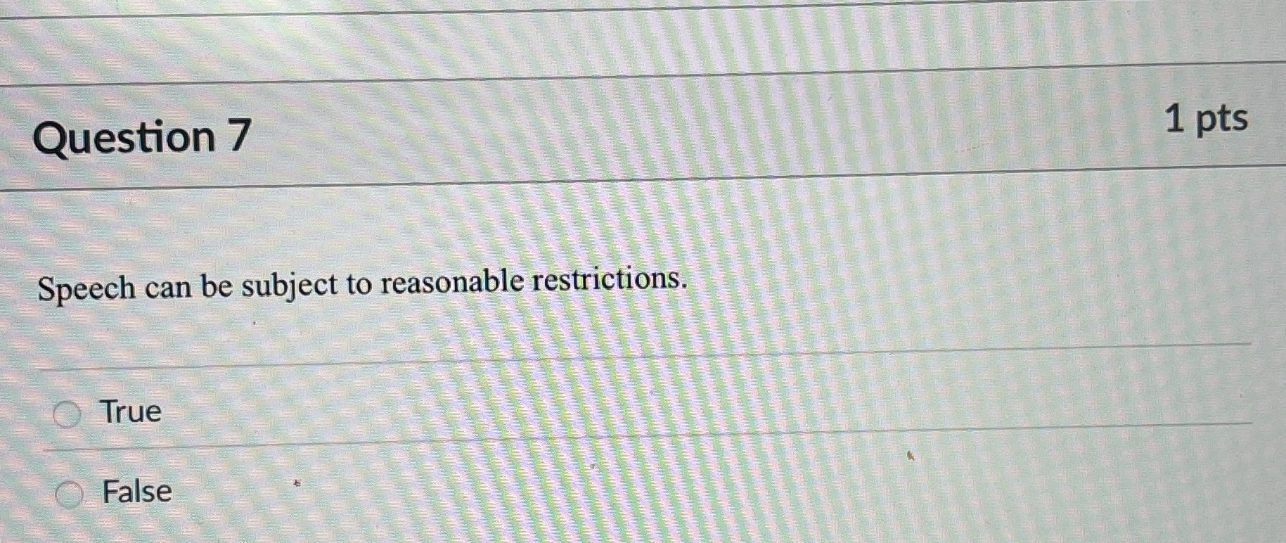  Question 7 1 pts Speech can be subject to reasonable restrictions.
