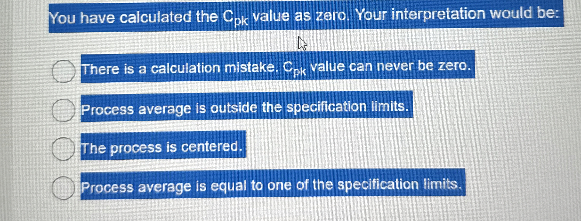  You have calculated the Cpk value as zero. Your interpretation would