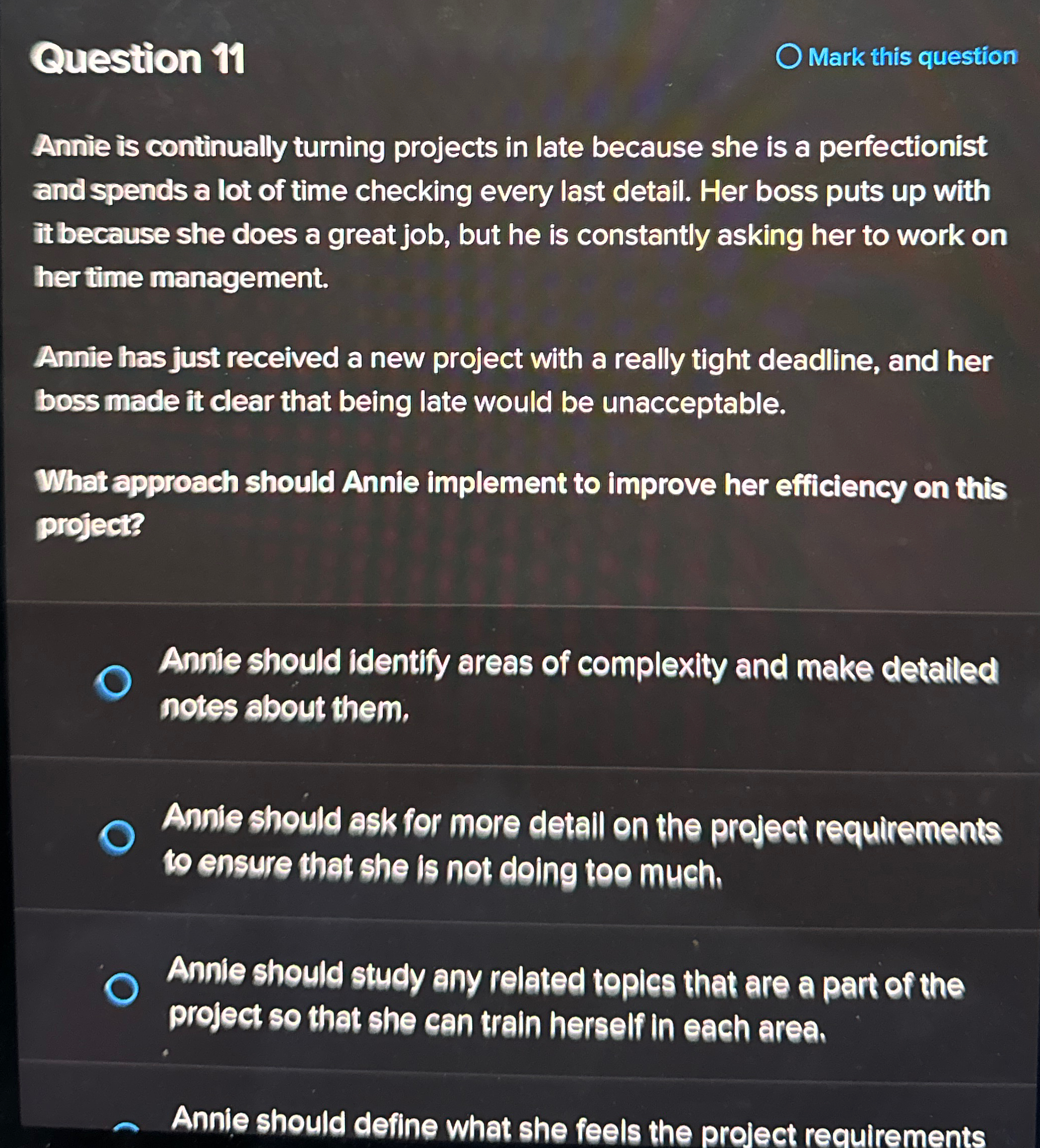  Question 11 Mark this question Annie is continually turning projects in