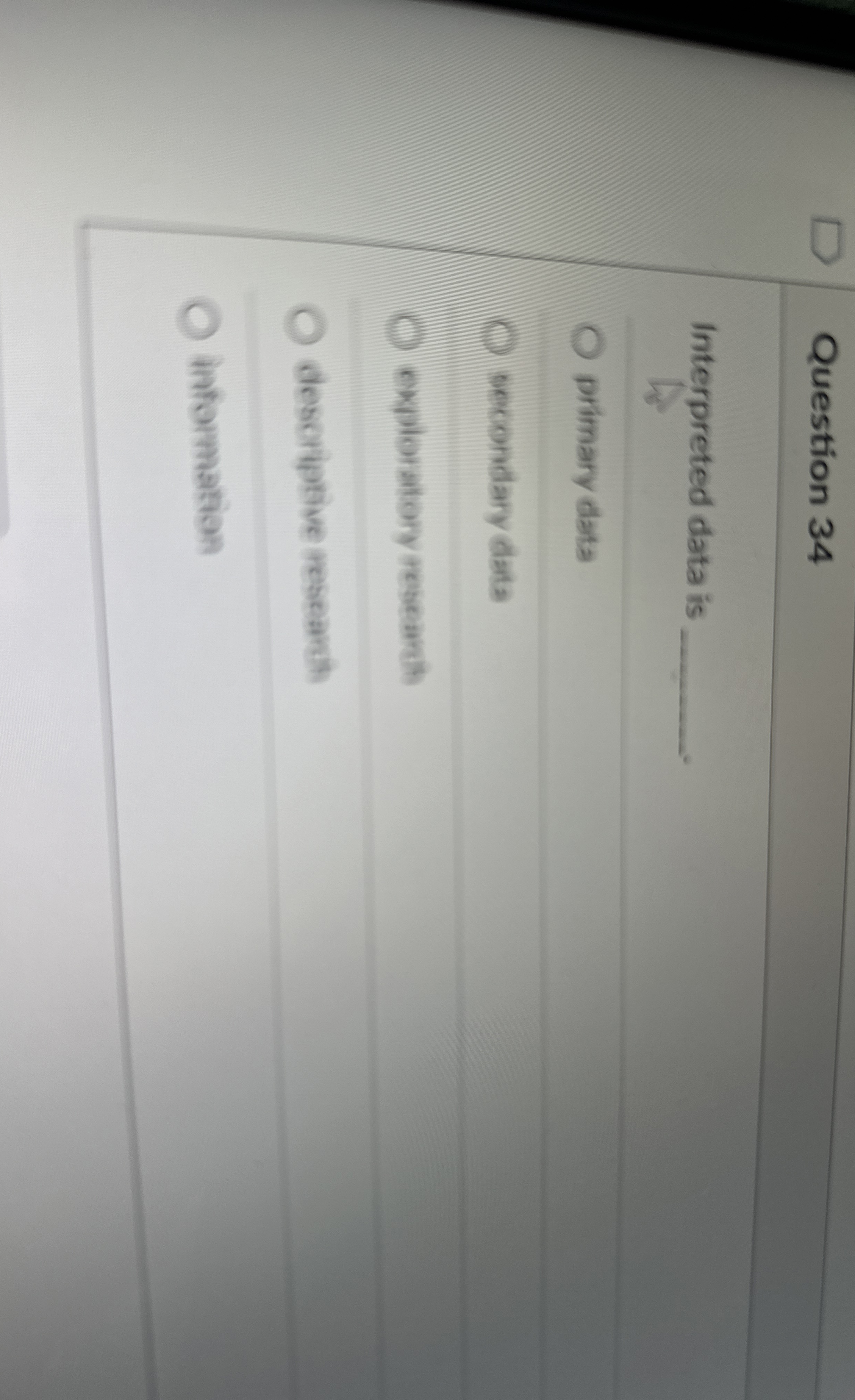  Question 34 Interpreted data is q, primary data secondary data exploratory