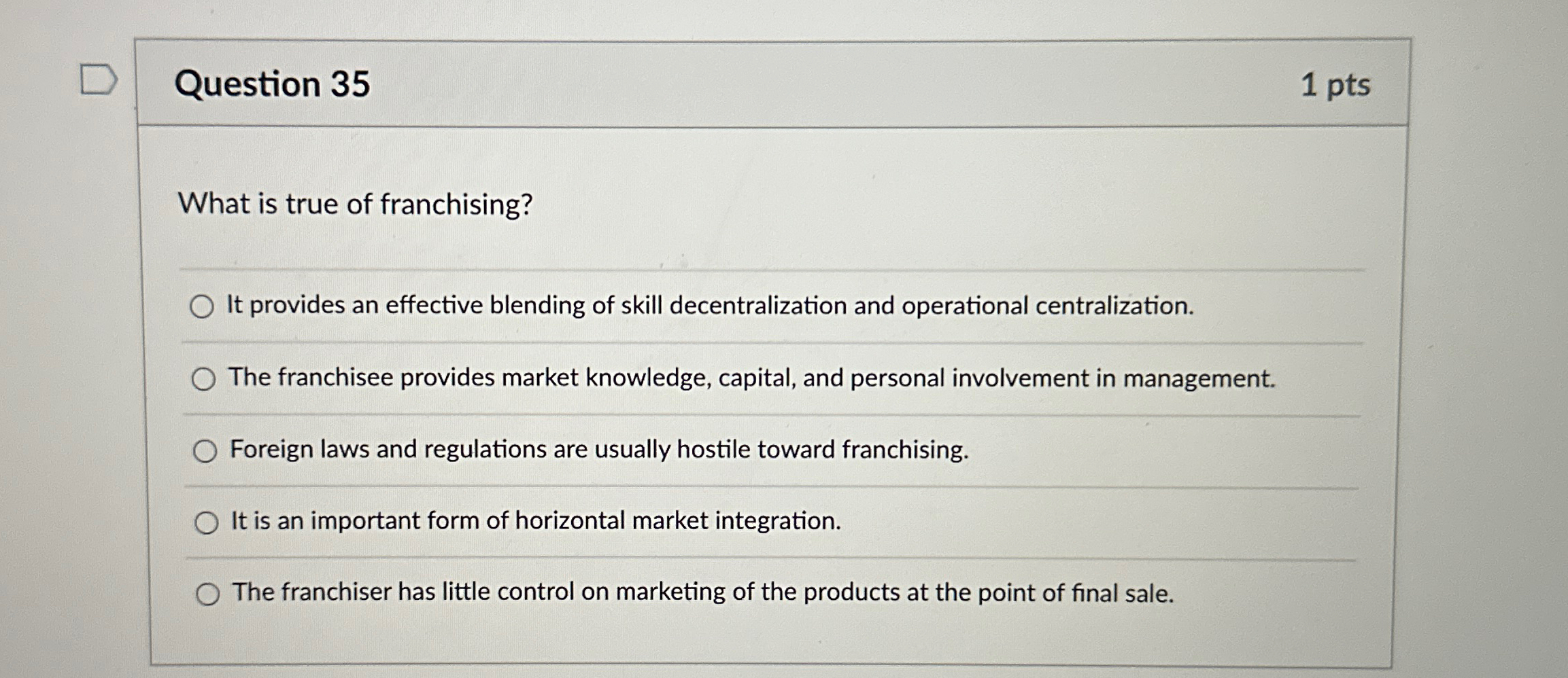  Question 35 1pts What is true of franchising? It provides an