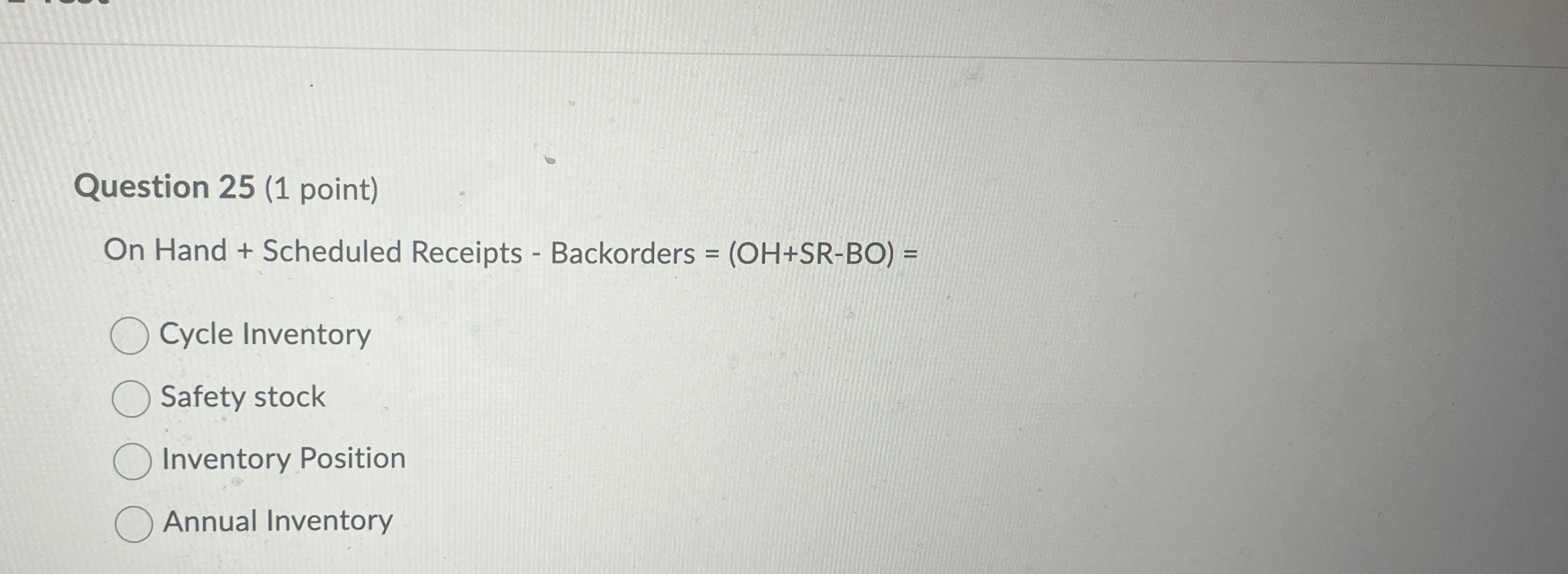  Question 25(1 point) On Hand + Scheduled Receipts - Backorders =(OH+SR-BO)=