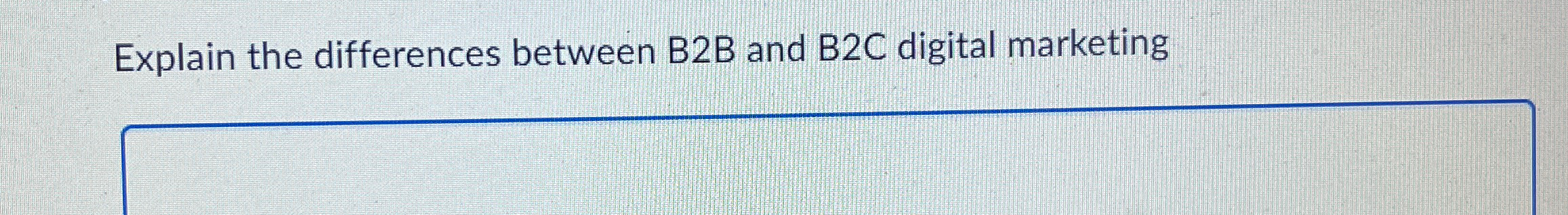  Explain the differences between B2B and B2C digital marketing 
