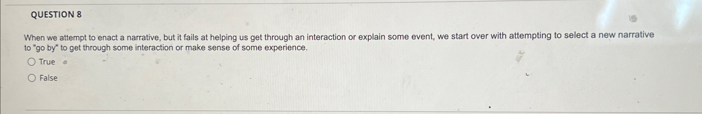  QUESTION 8 When we attempt to enact a narrative, but it