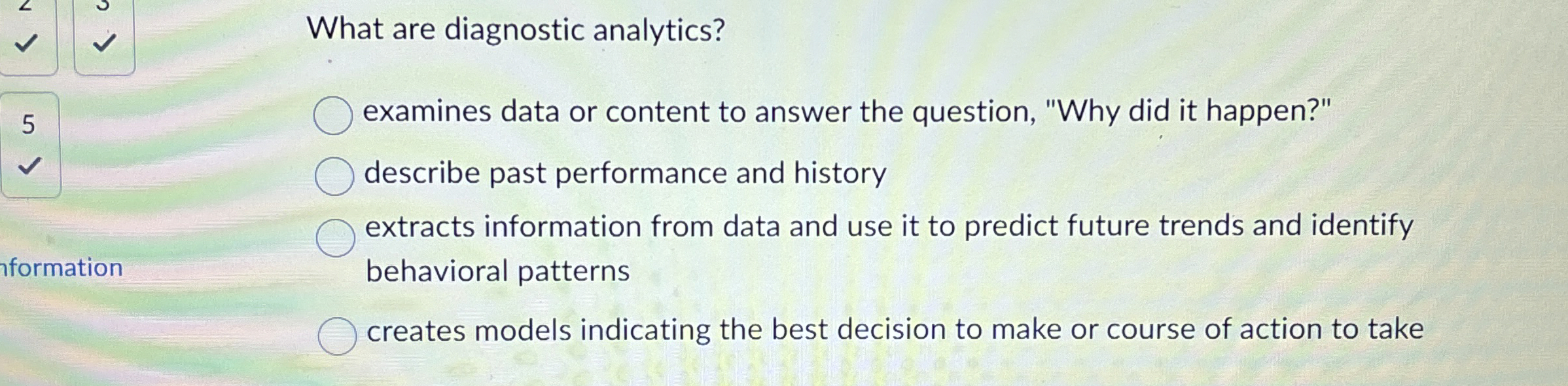  What are diagnostic analytics? examines data or content to answer the