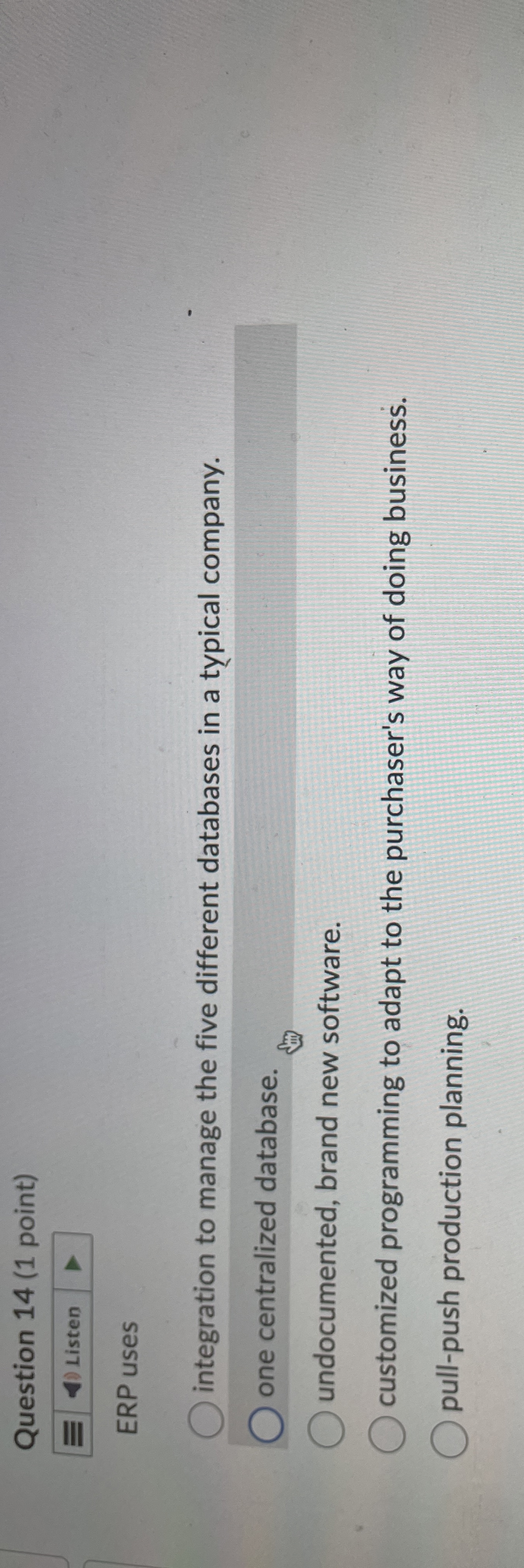  Question 14(1 point) ERP uses integration to manage the five different