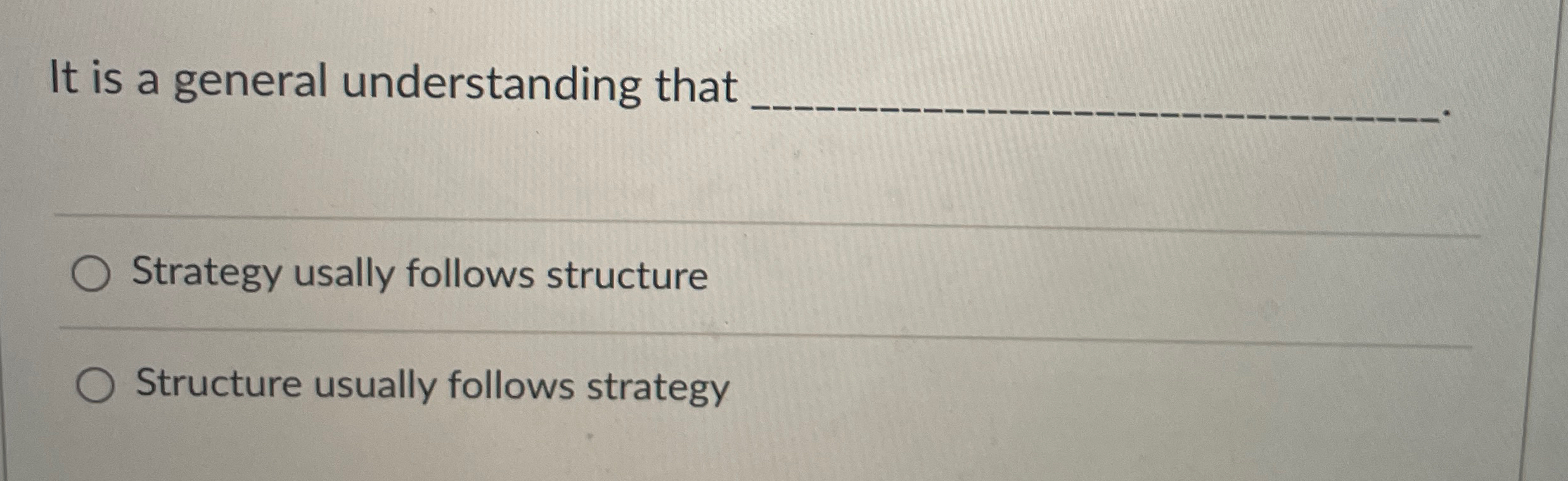  It is a general understanding that Strategy usally follows structure Structure