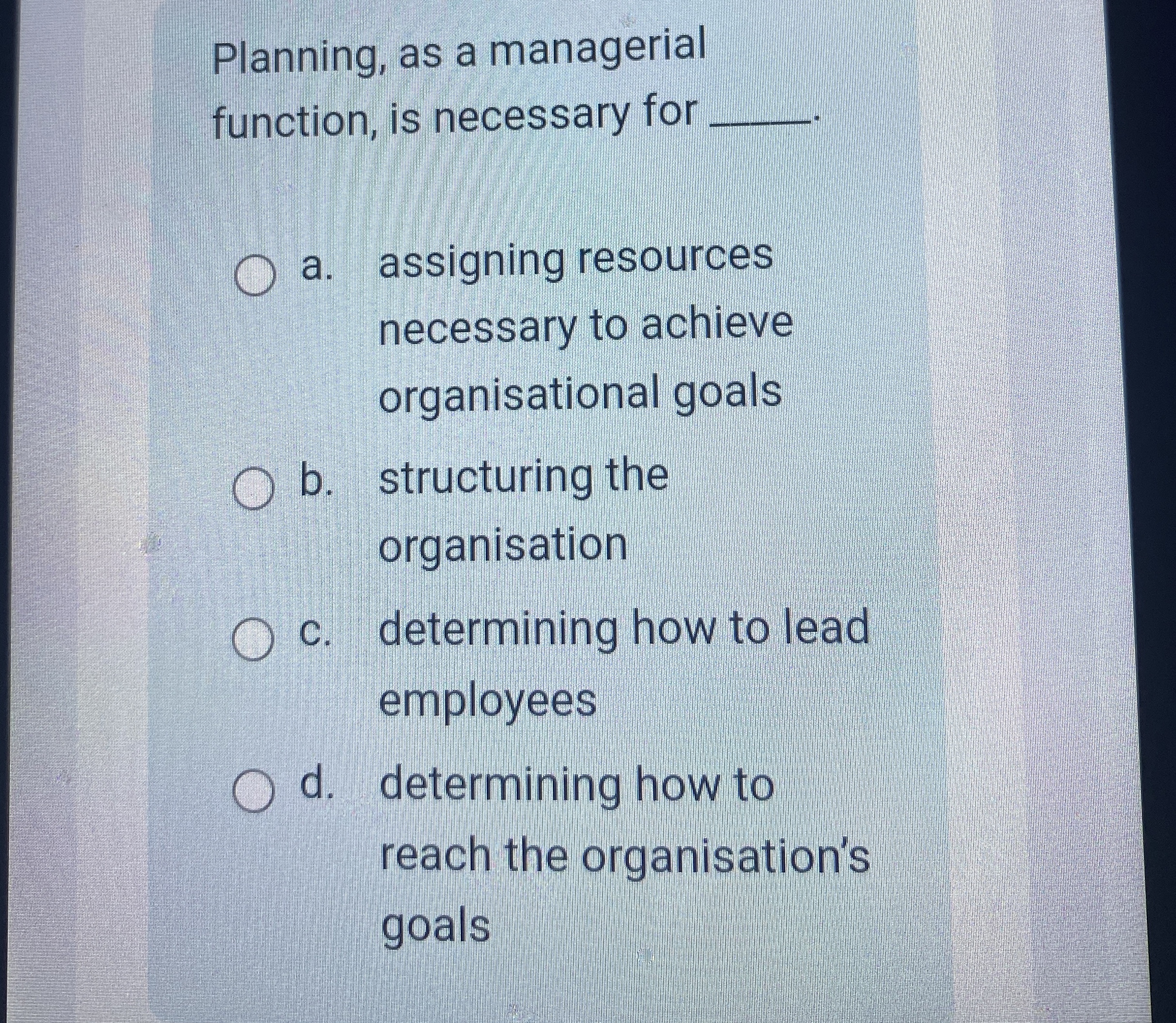  Planning, as a managerial function, is necessary for a. assigning resources