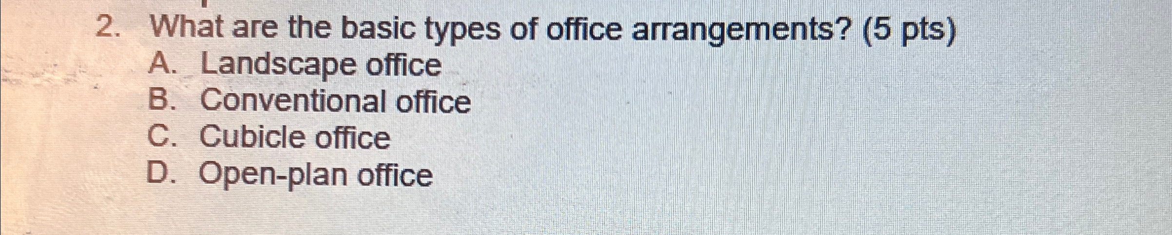 What are the basic types of office arrangements? (5pts A. Landscape
